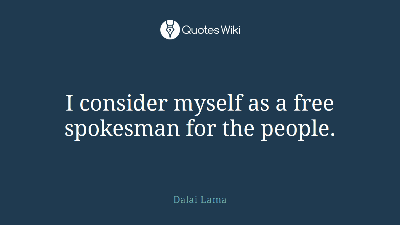 I consider myself as a free spokesman for the people.