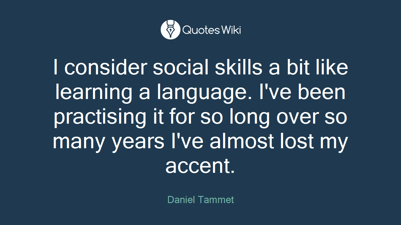 I consider social skills a bit like learning a language. I've been practising it for so long over so many years I've almost lost my accent.
