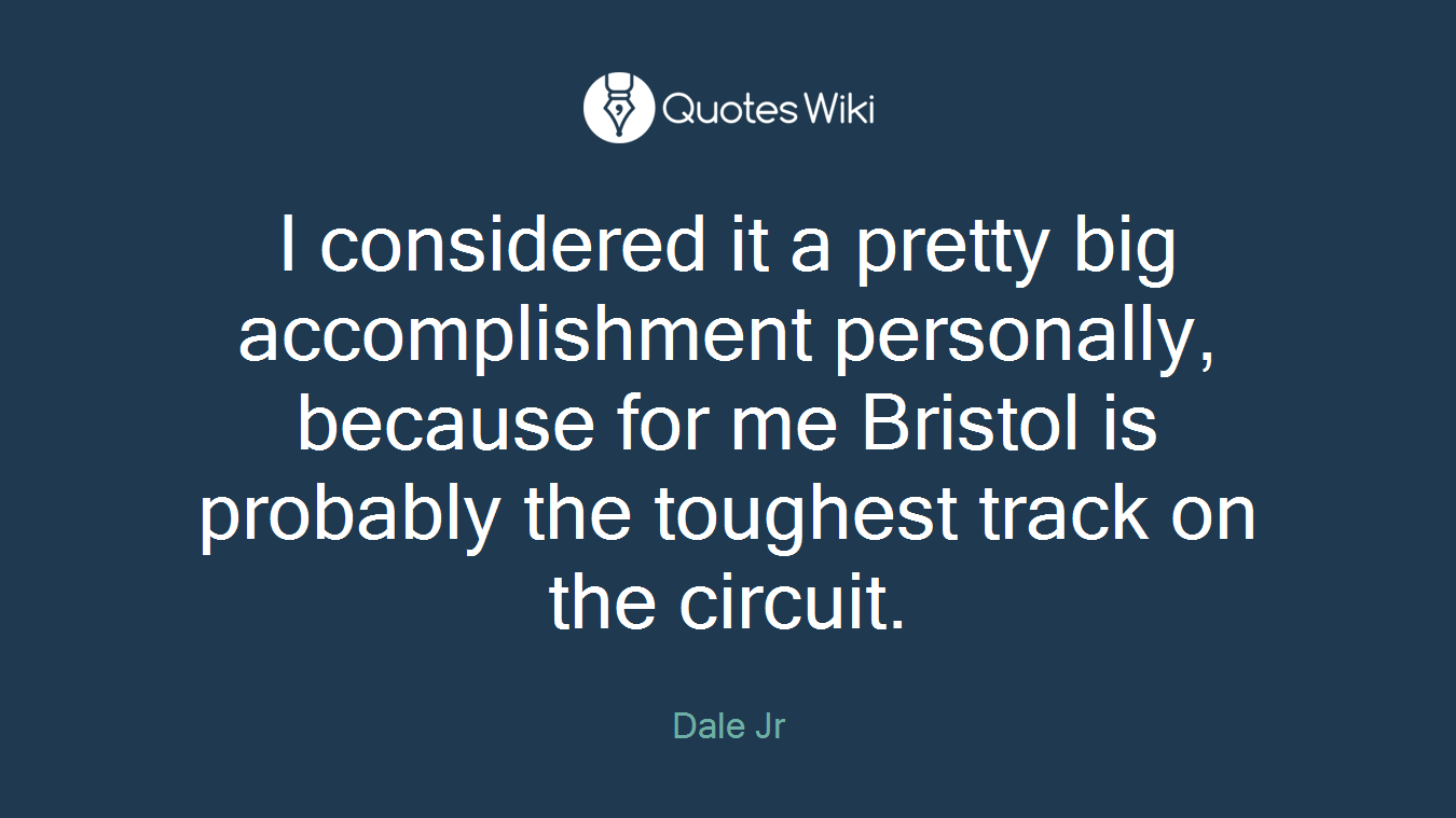 I considered it a pretty big accomplishment personally, because for me Bristol is probably the toughest track on the circuit.