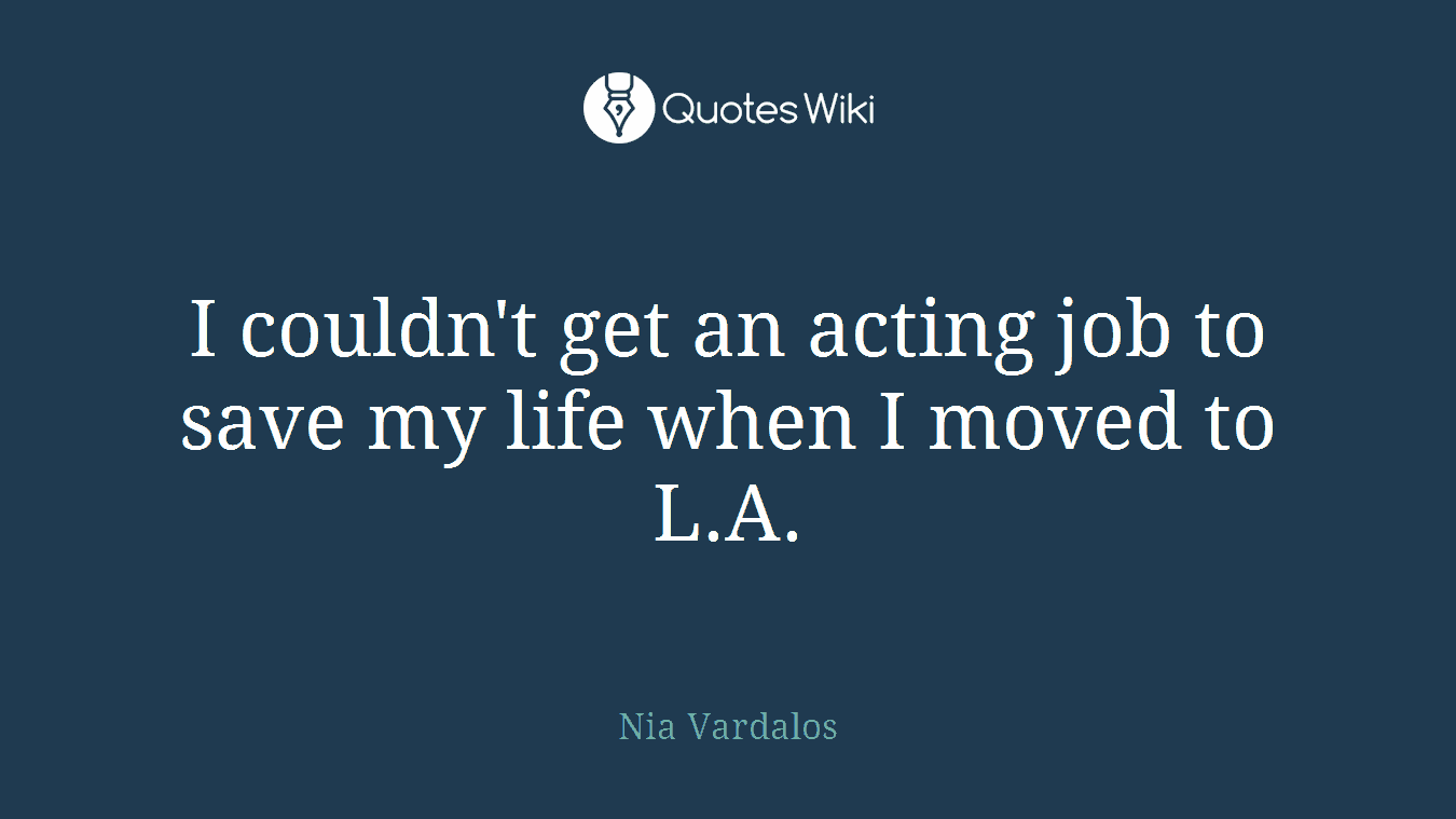 I couldn't get an acting job to save my life when I moved to L.A.