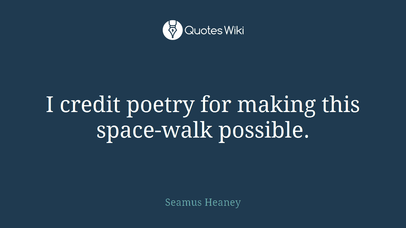 I credit poetry for making this space-walk possible.
