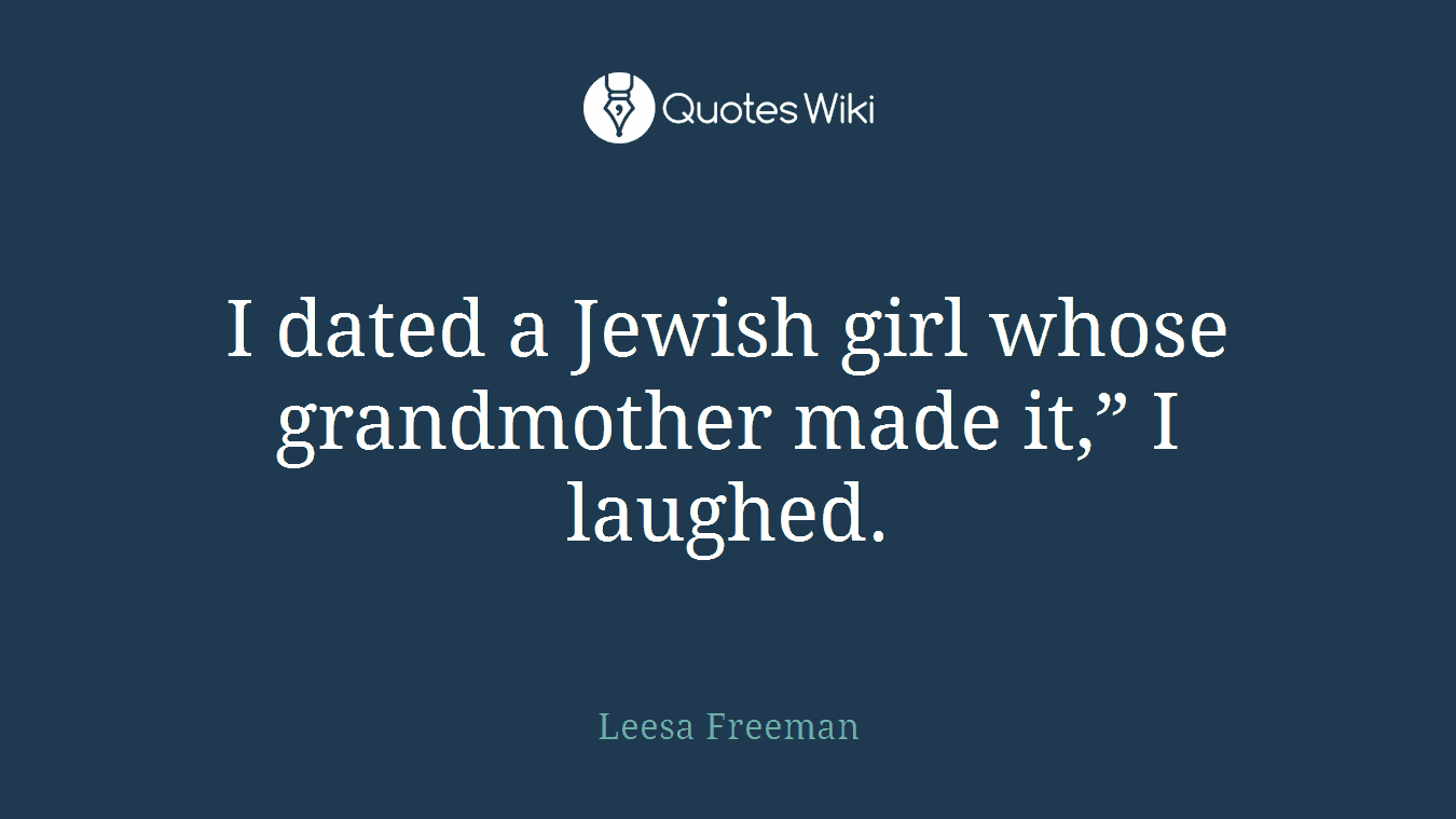 I dated a Jewish girl whose grandmother made it,” I laughed.