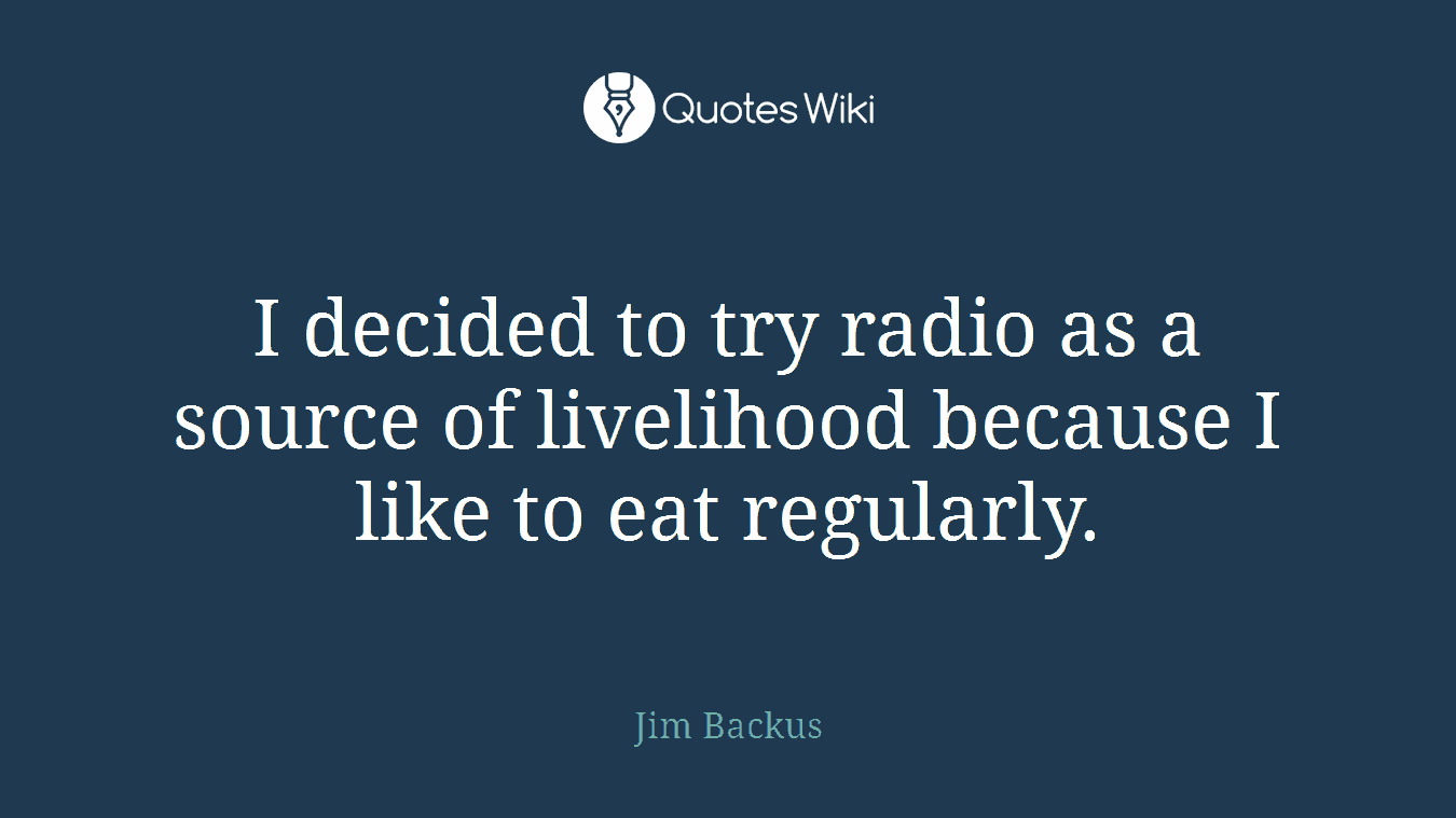 I decided to try radio as a source of livelihood because I like to eat regularly.