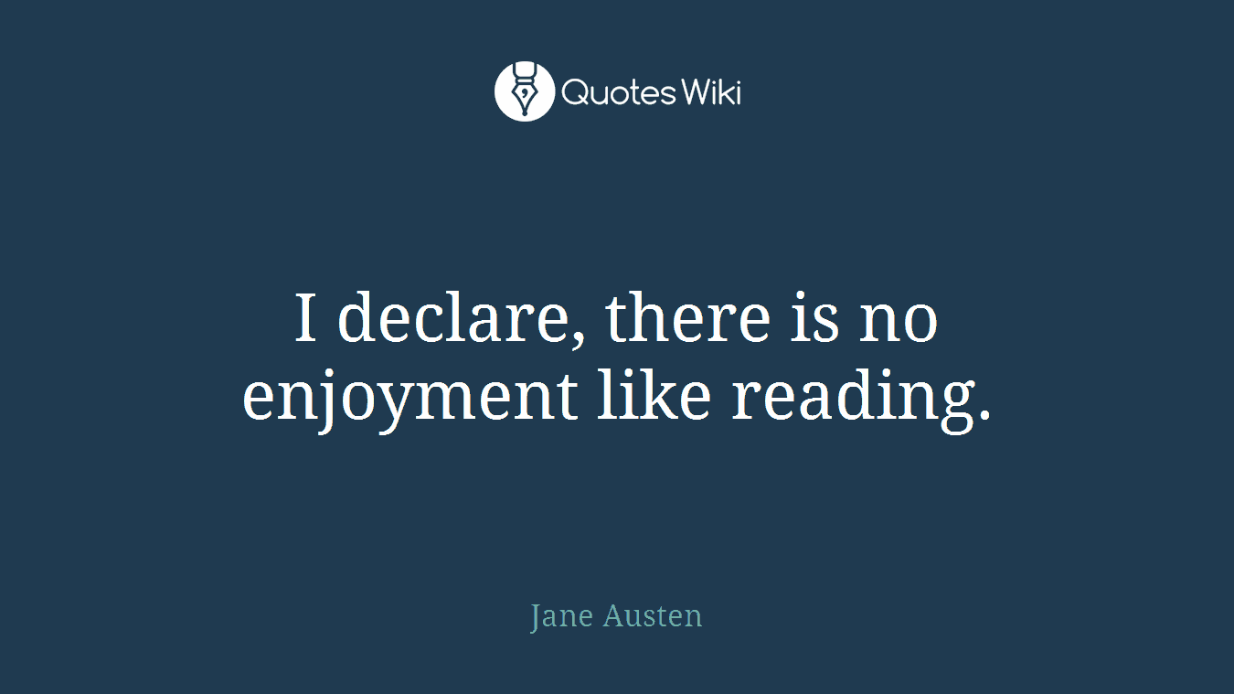 I declare, there is no enjoyment like reading.