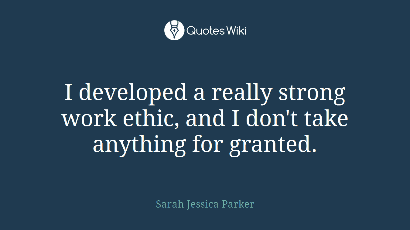 I developed a really strong work ethic, and I don't take anything for granted.