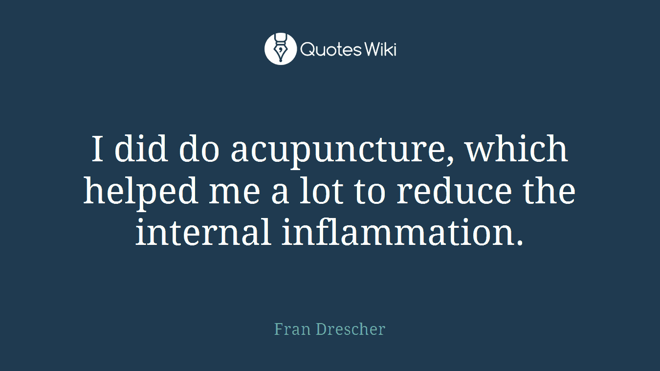 I did do acupuncture, which helped me a lot to reduce the internal inflammation.