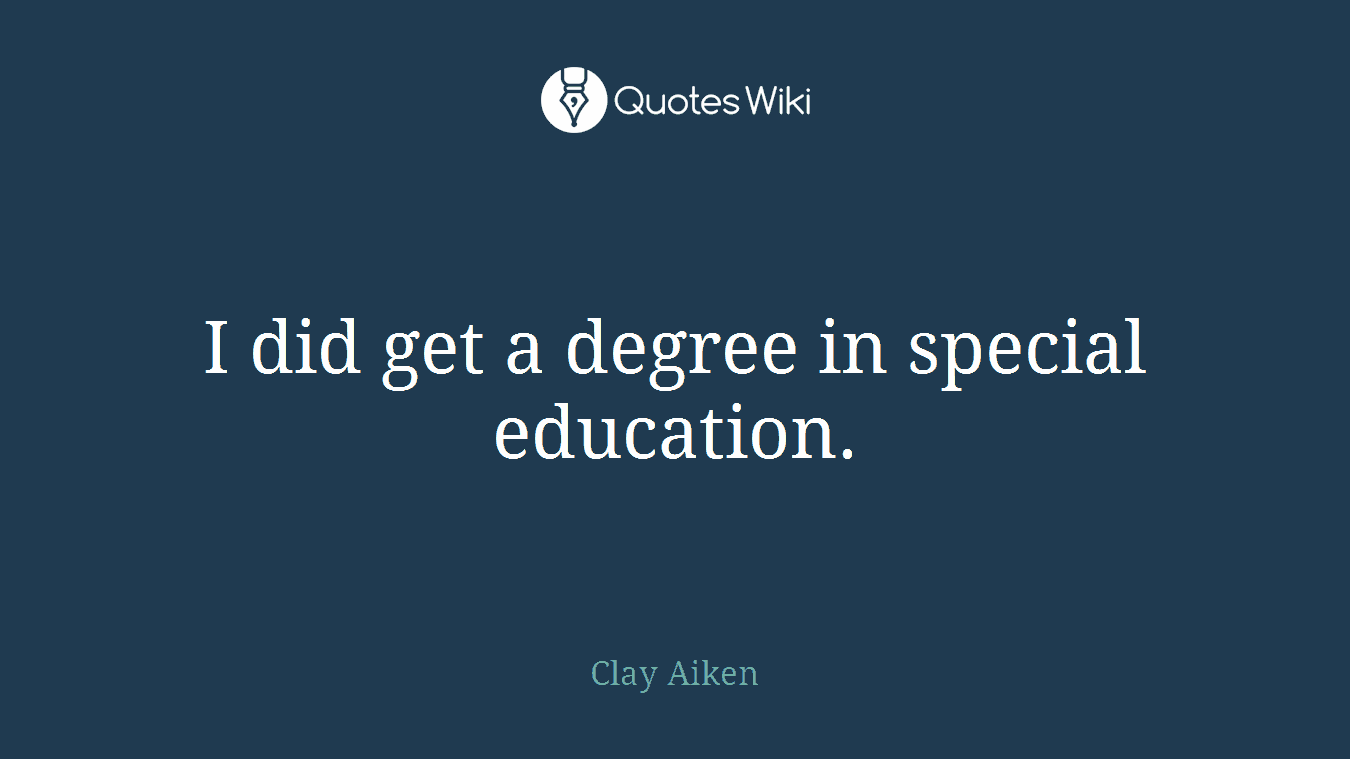 I did get a degree in special education.