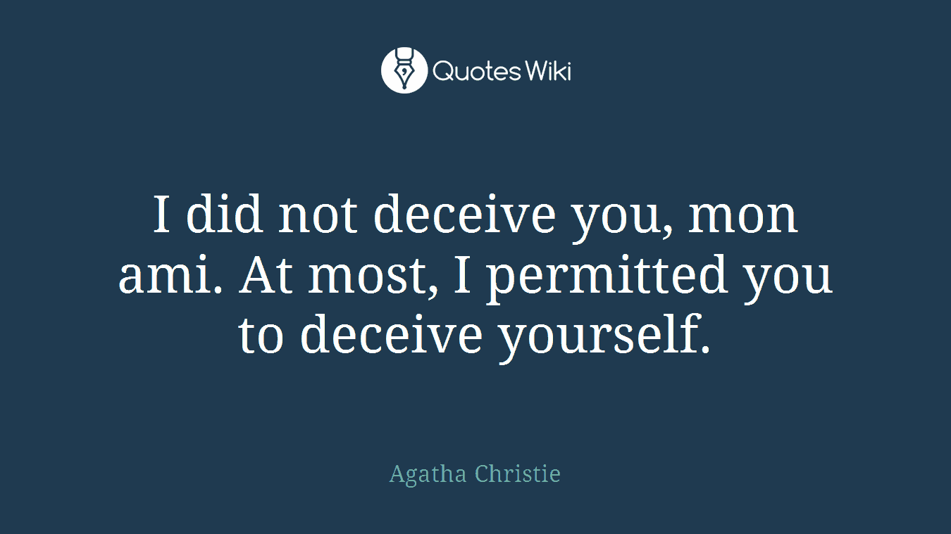 I did not deceive you, mon ami. At most, I permitted you to deceive yourself.