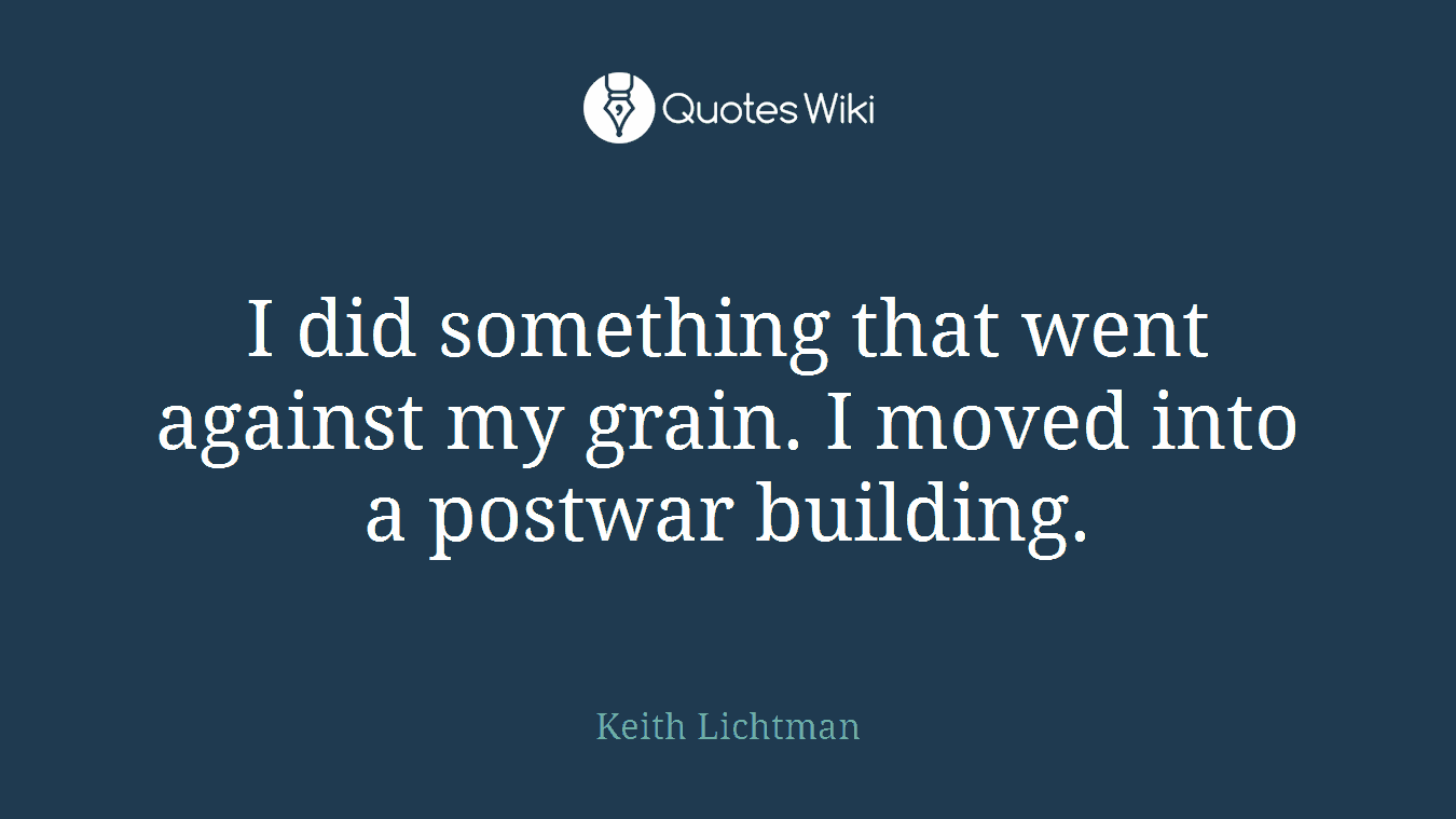 I did something that went against my grain. I moved into a postwar building.