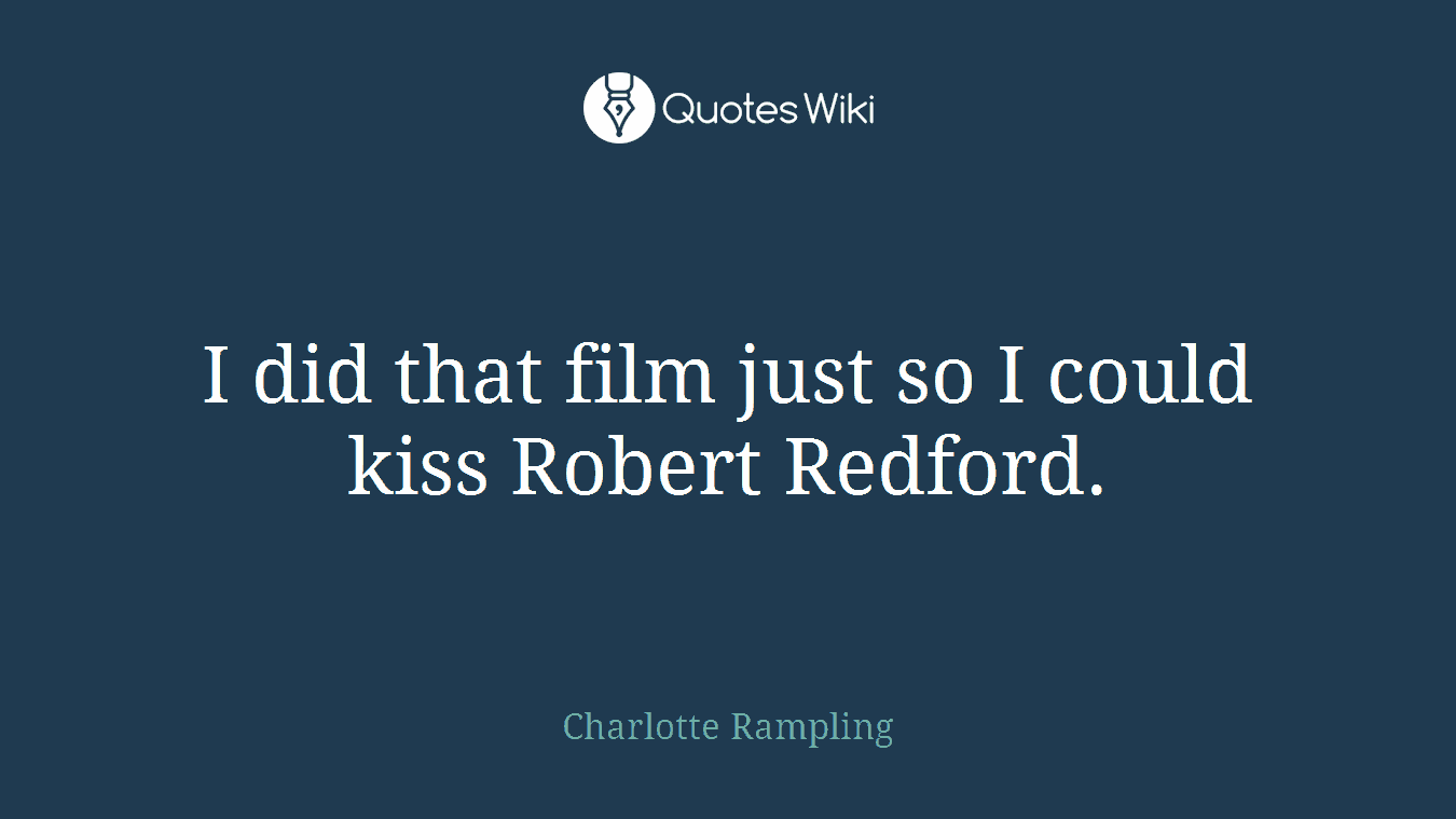 I did that film just so I could kiss Robert Redford.