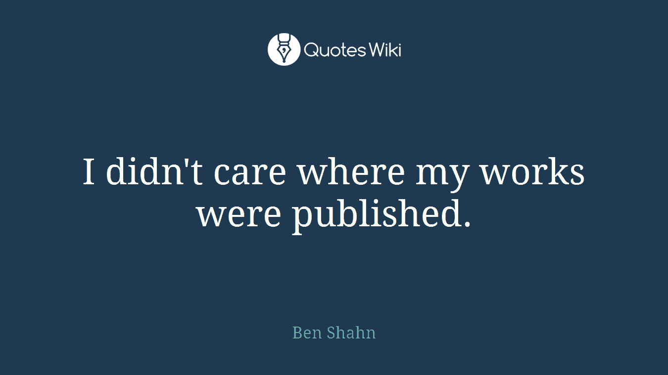 I didn't care where my works were published.
