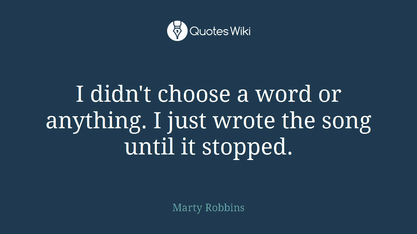 I didn't choose a word or anything. I just wrote the song until it stopped.