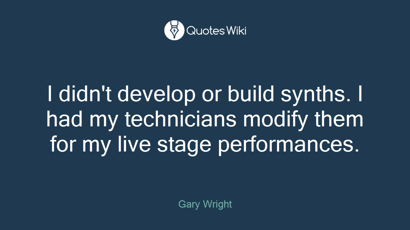 I didn't develop or build synths. I had my technicians modify them for my live stage performances.