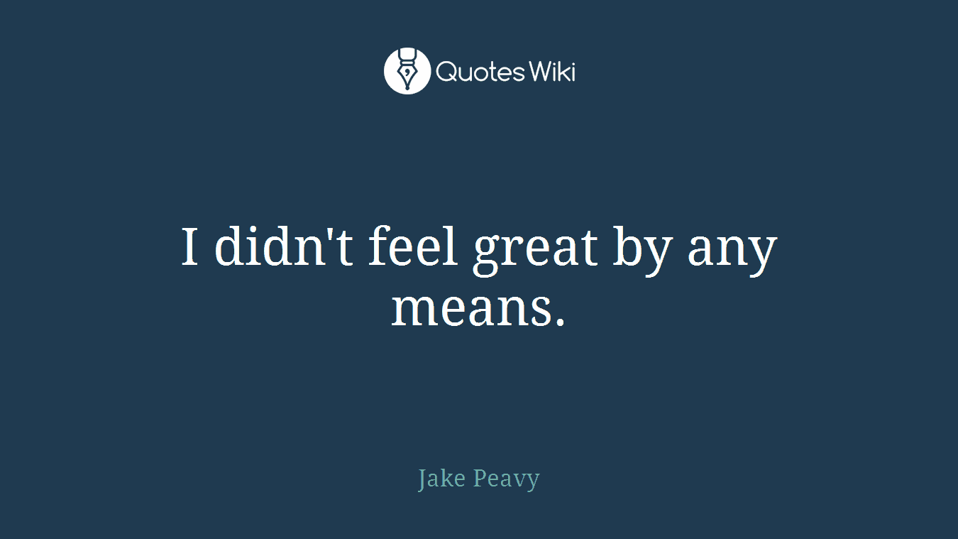 I didn't feel great by any means.