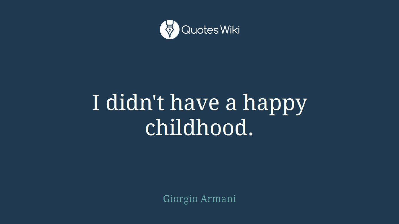 I didn't have a happy childhood.
