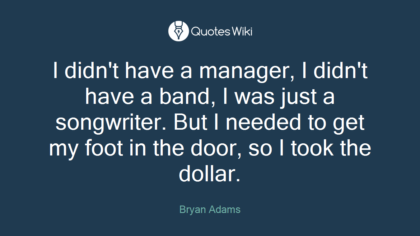 I didn't have a manager, I didn't have a band, I was just a songwriter. But I needed to get my foot in the door, so I took the dollar.