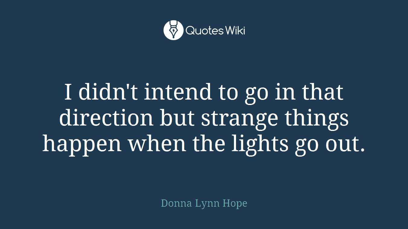 I didn't intend to go in that direction but strange things happen when the lights go out.