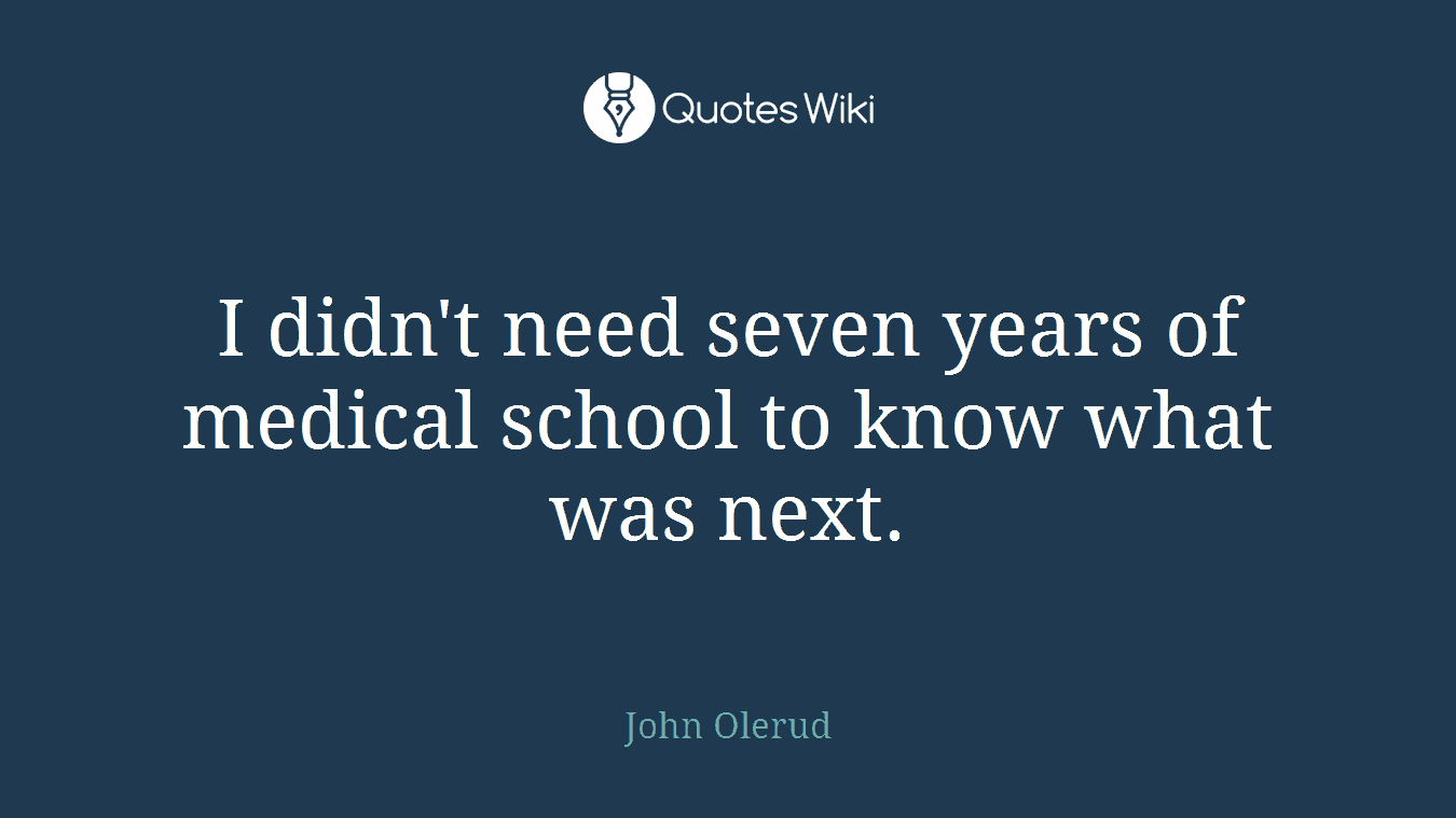 I didn't need seven years of medical school to know what was next.