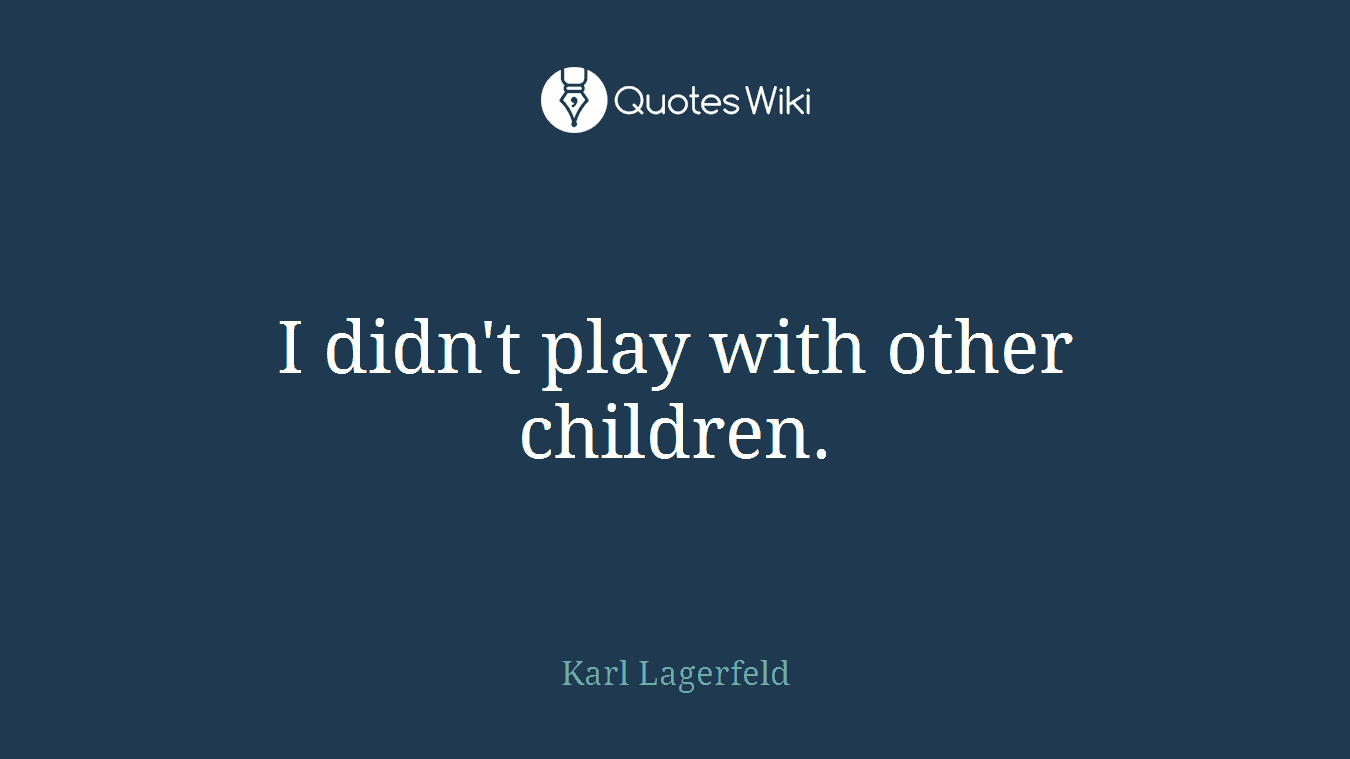 I didn't play with other children.