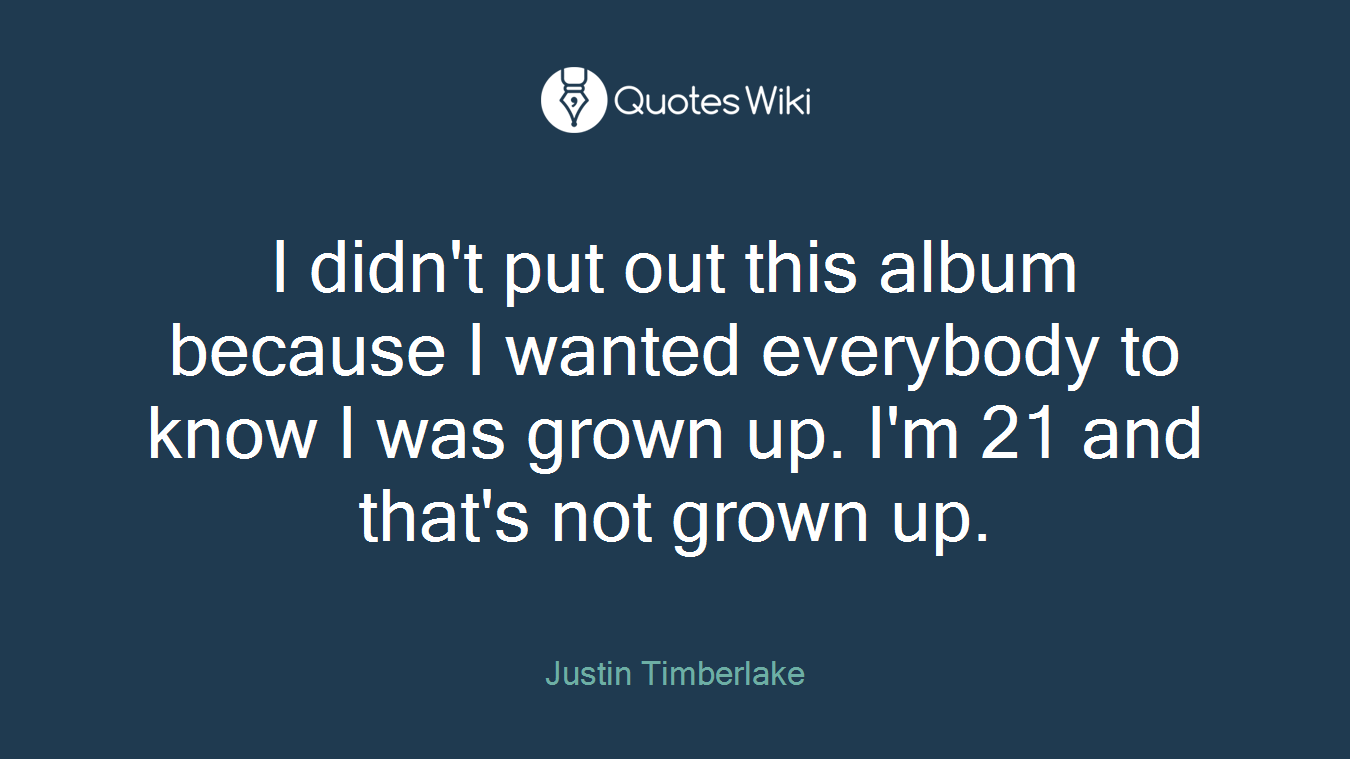 I didn't put out this album because I wanted everybody to know I was grown up. I'm 21 and that's not grown up.