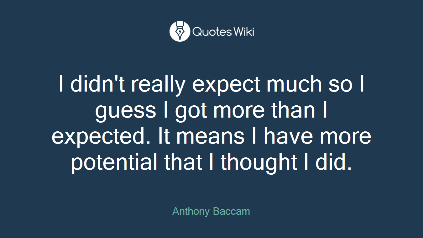 I didn't really expect much so I guess I got more than I expected. It means I have more potential that I thought I did.