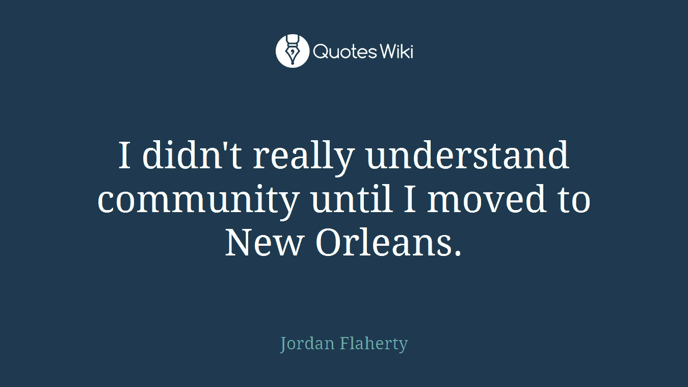 I didn't really understand community until I moved to New Orleans.