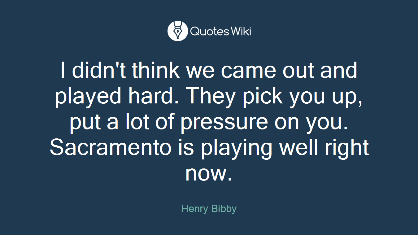 I didn't think we came out and played hard. They pick you up, put a lot of pressure on you. Sacramento is playing well right now.