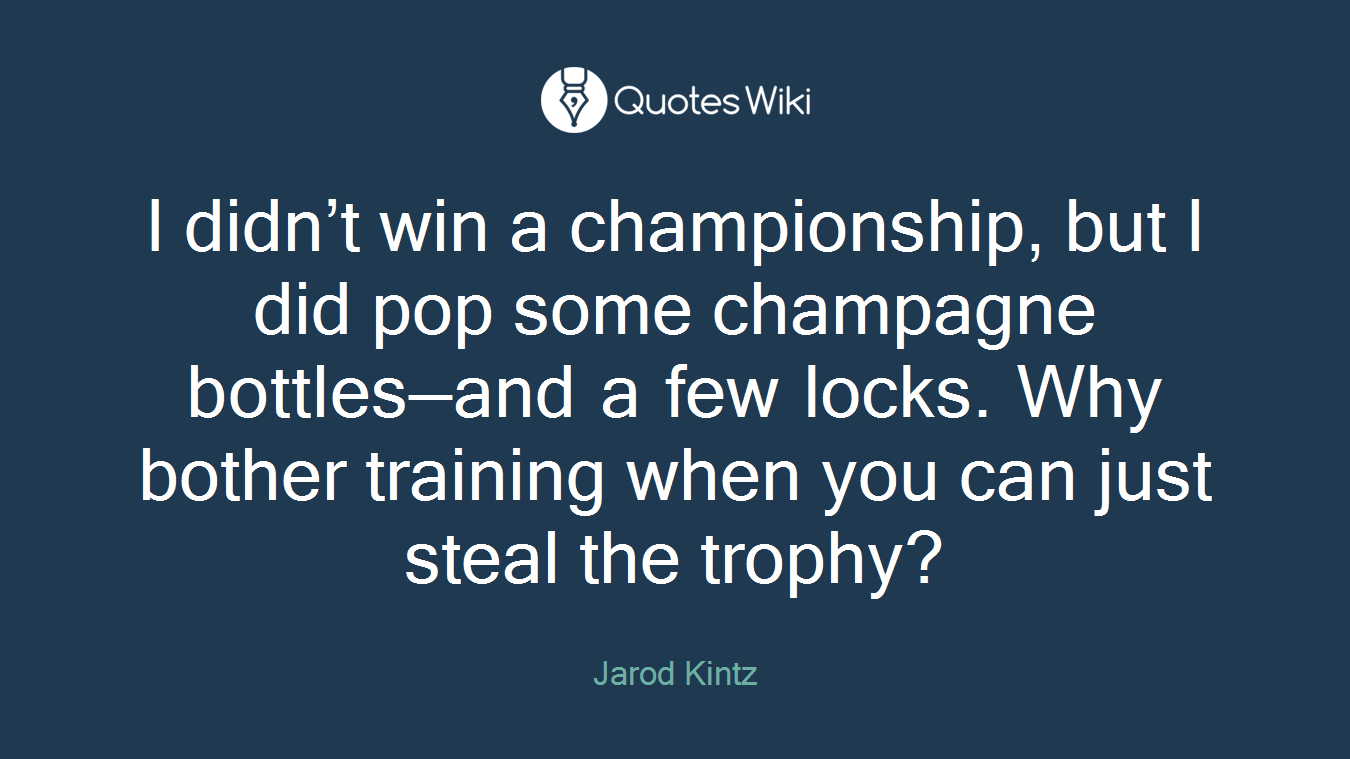 I didn’t win a championship, but I did pop some champagne bottles—and a few locks. Why bother training when you can just steal the trophy?