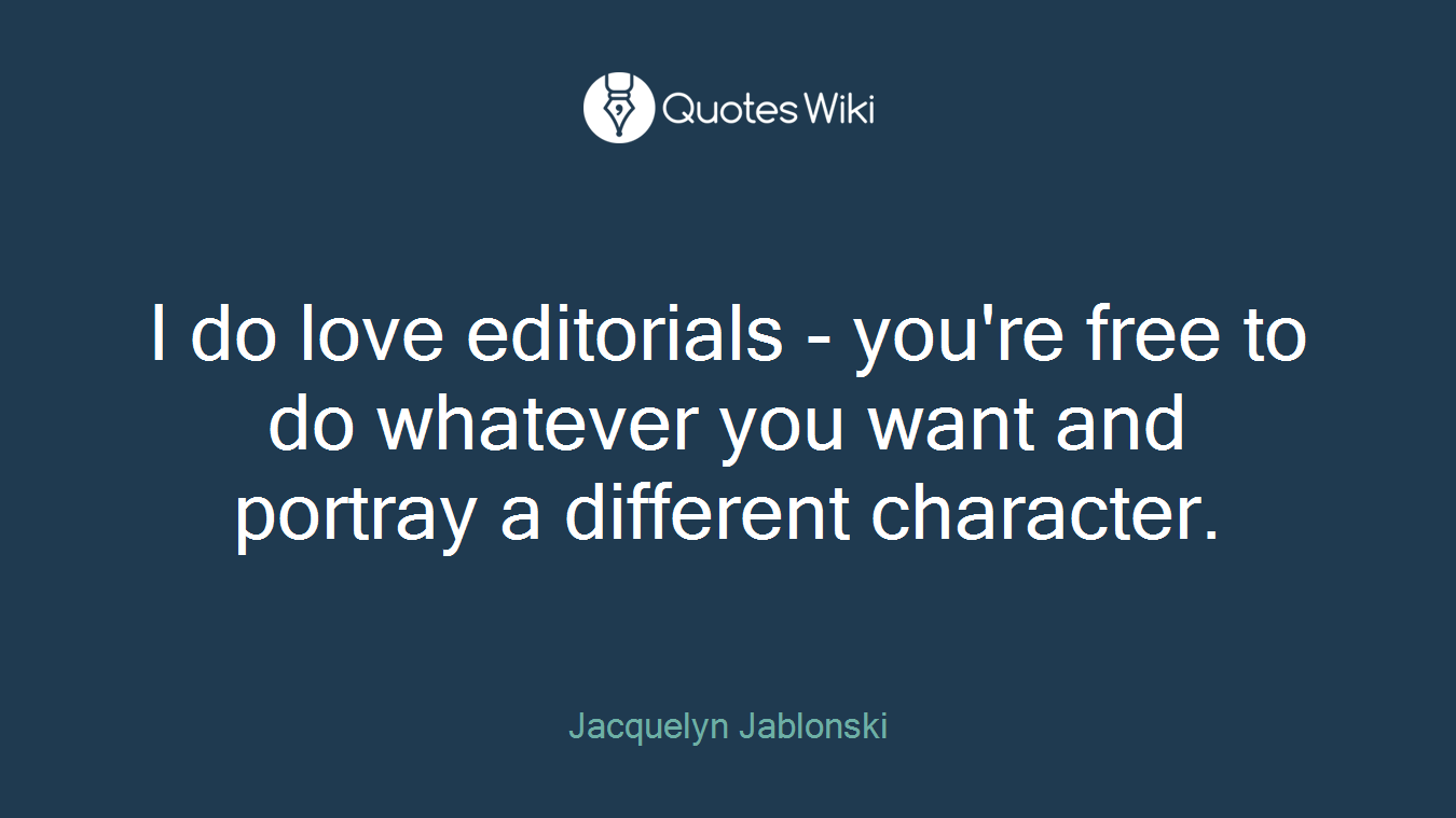 I do love editorials - you're free to do whatever you want and portray a different character.