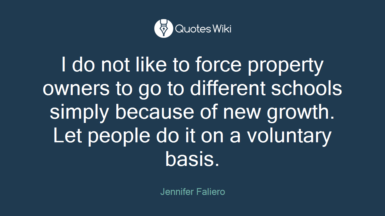 I do not like to force property owners to go to different schools simply because of new growth. Let people do it on a voluntary basis.