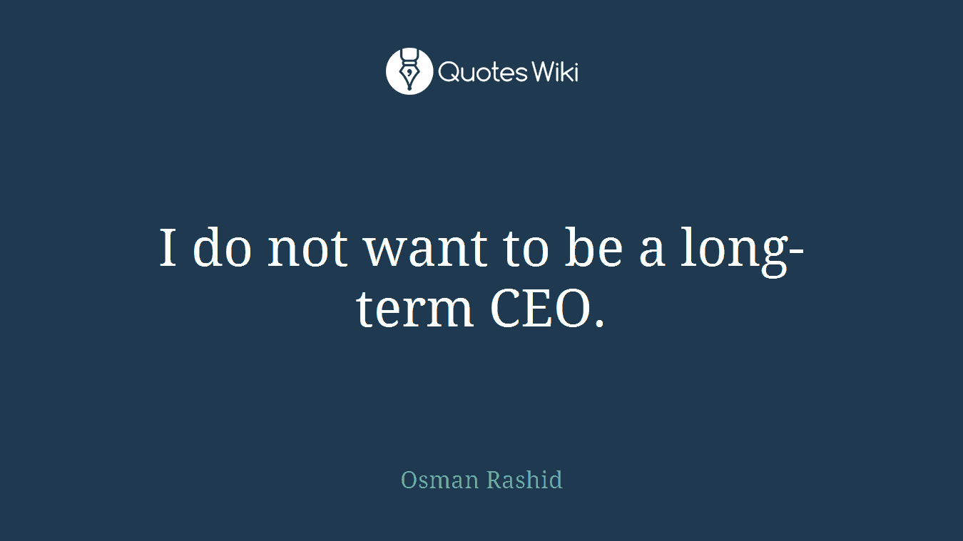 I do not want to be a long-term CEO.
