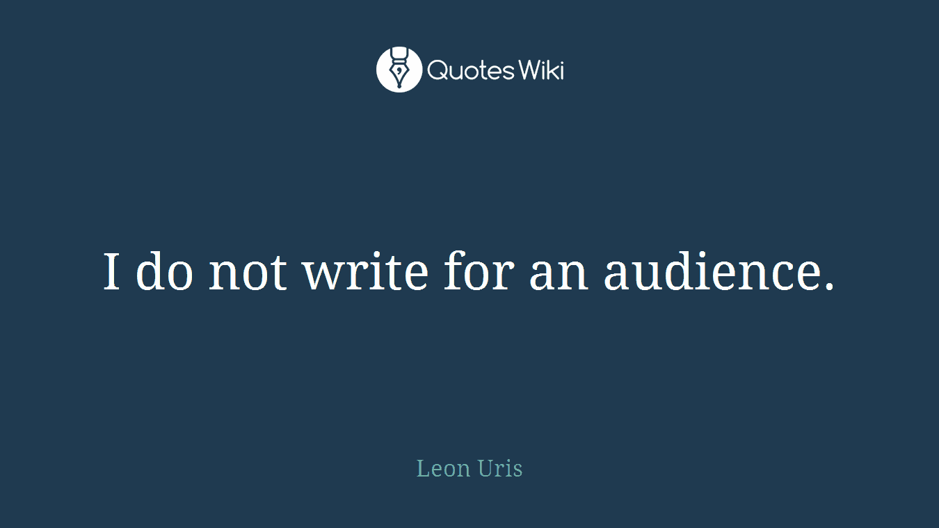 I do not write for an audience.