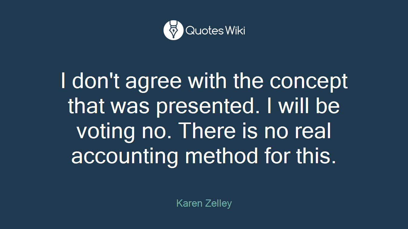 I don't agree with the concept that was presented. I will be voting no. There is no real accounting method for this.