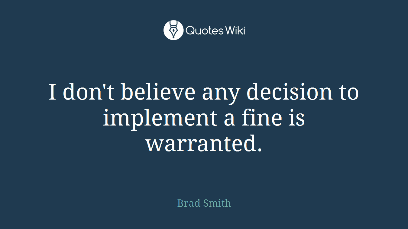 I don't believe any decision to implement a fine is warranted.