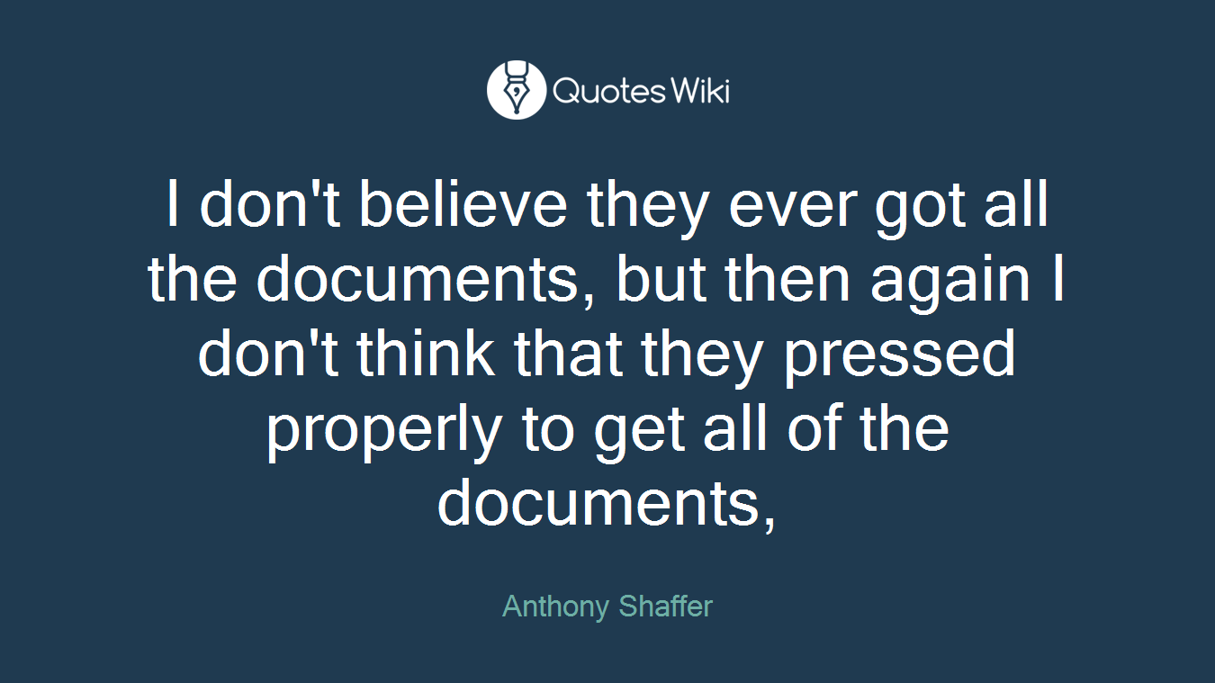 I don't believe they ever got all the documents, but then again I don't think that they pressed properly to get all of the documents,