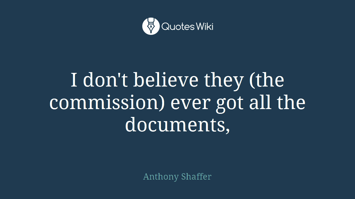 I don't believe they (the commission) ever got all the documents,