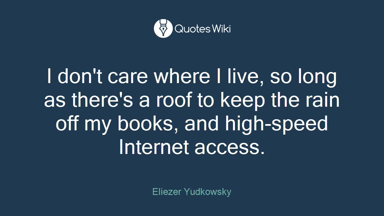 I don't care where I live, so long as there's a roof to keep the rain off my books, and high-speed Internet access.