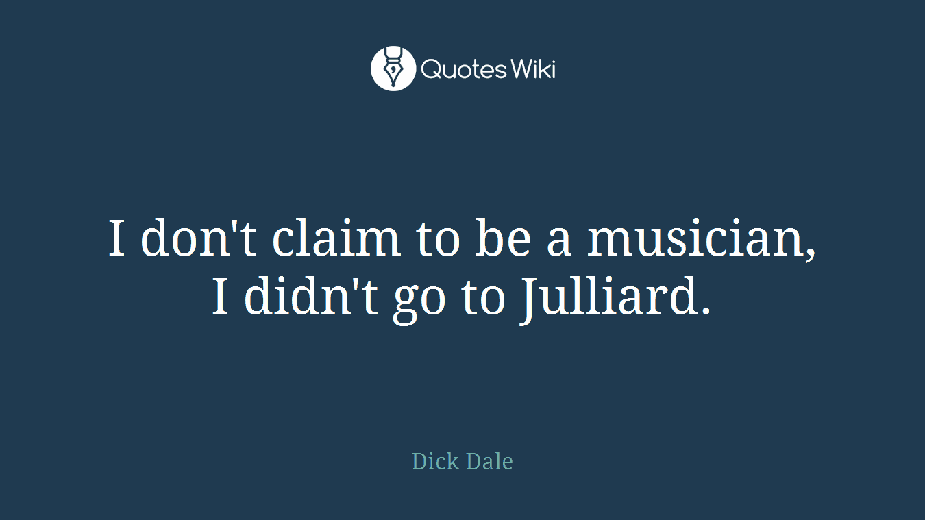 I don't claim to be a musician, I didn't go to Julliard.