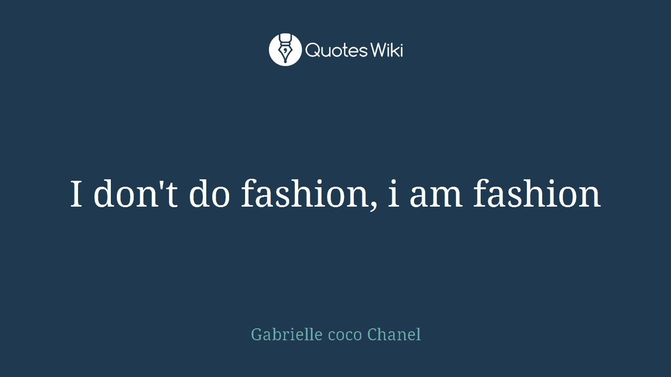 I don't do fashion, i am fashion
