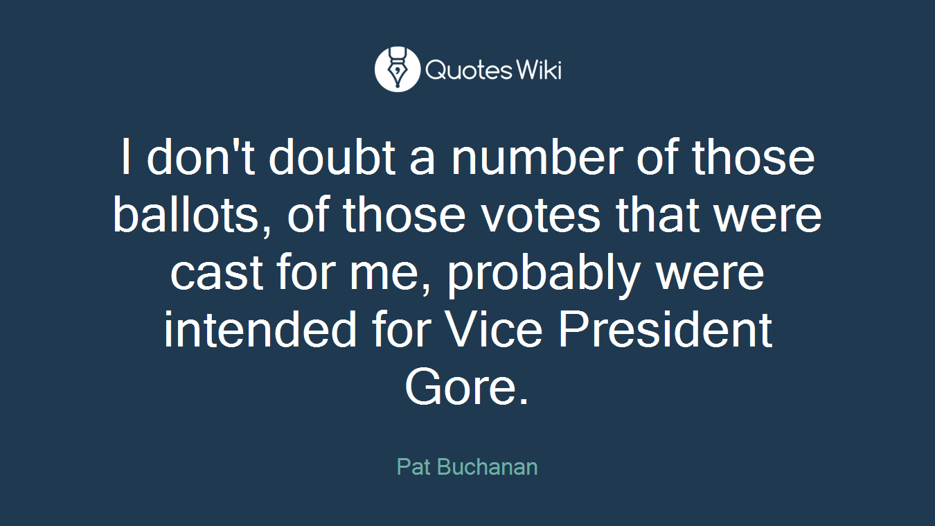 I don't doubt a number of those ballots, of those votes that were cast for me, probably were intended for Vice President Gore.