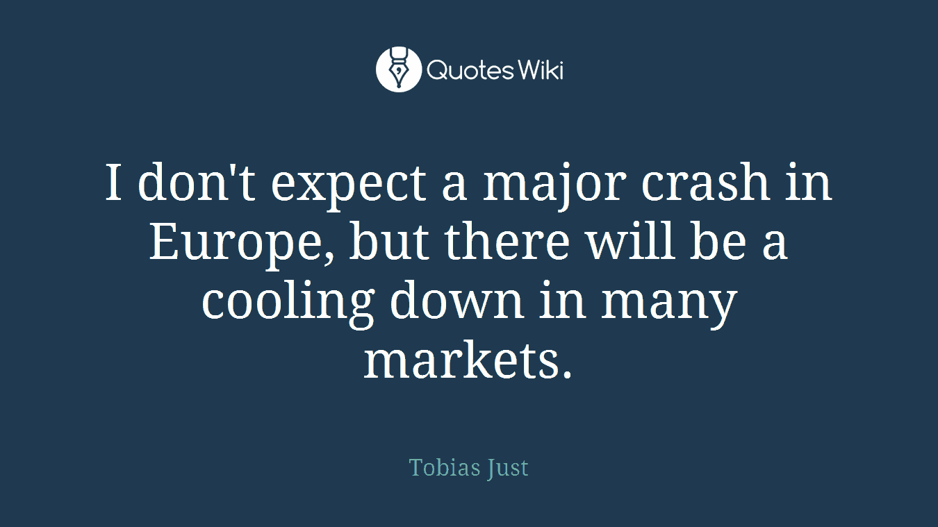 I don't expect a major crash in Europe, but there will be a cooling down in many markets.