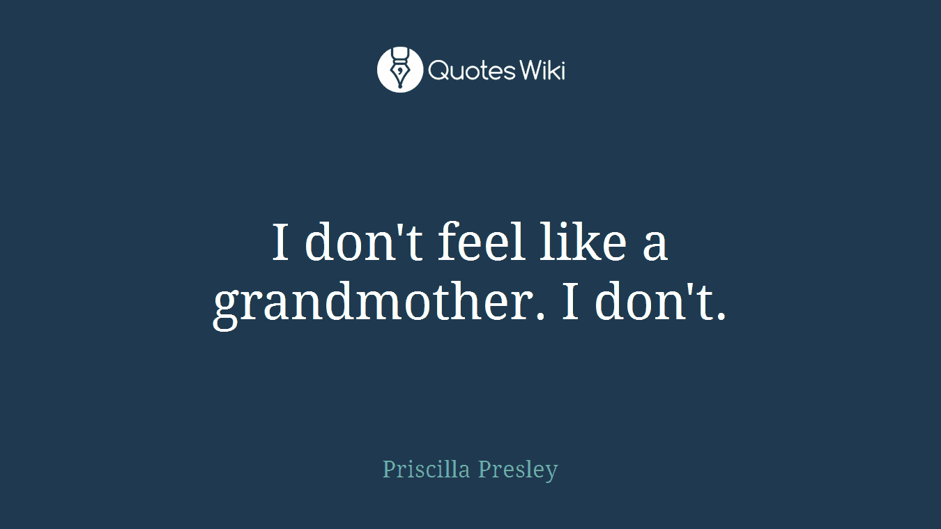 I don't feel like a grandmother. I don't.