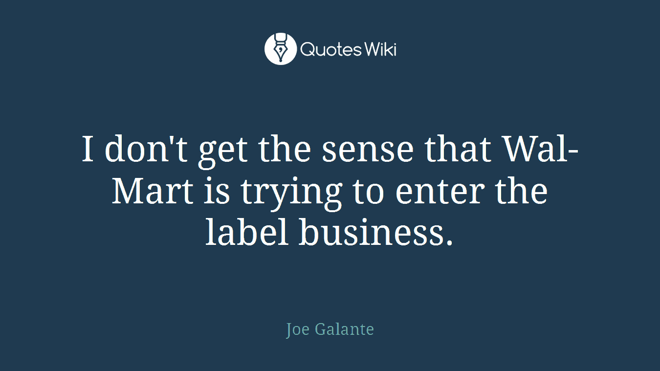 I don't get the sense that Wal-Mart is trying to enter the label business.