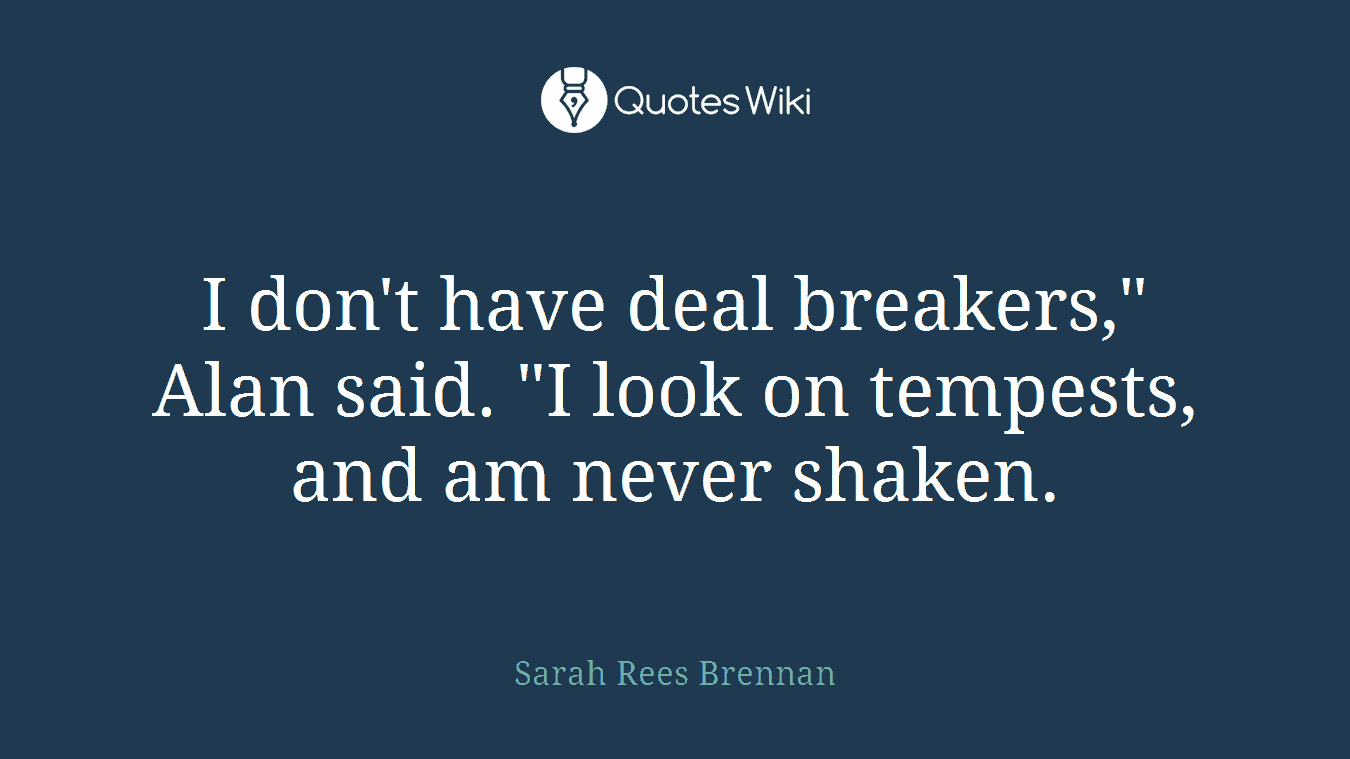 I don't have deal breakers," Alan said. "I look on tempests, and am never shaken.