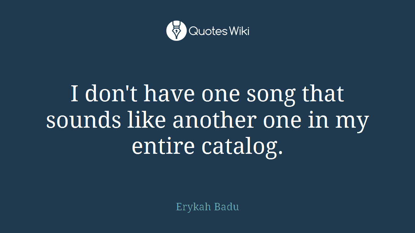 I don't have one song that sounds like another one in my entire catalog.