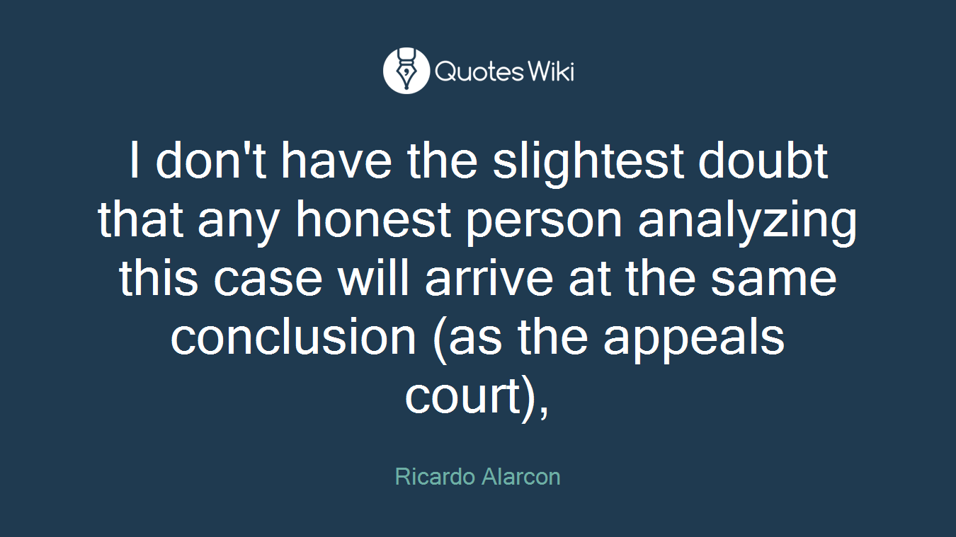 I don't have the slightest doubt that any honest person analyzing this case will arrive at the same conclusion (as the appeals court),