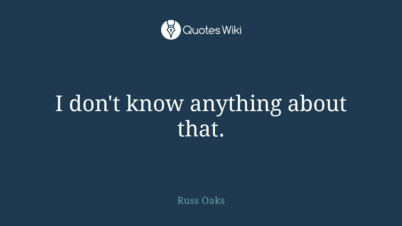 I don't know anything about that.