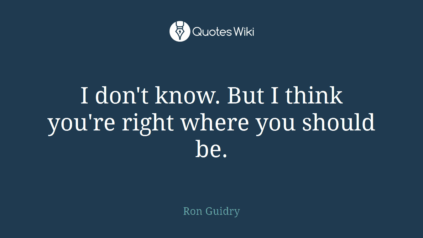 I don't know. But I think you're right where you should be.