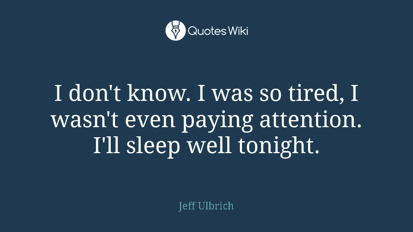 I don't know. I was so tired, I wasn't even paying attention. I'll sleep well tonight.