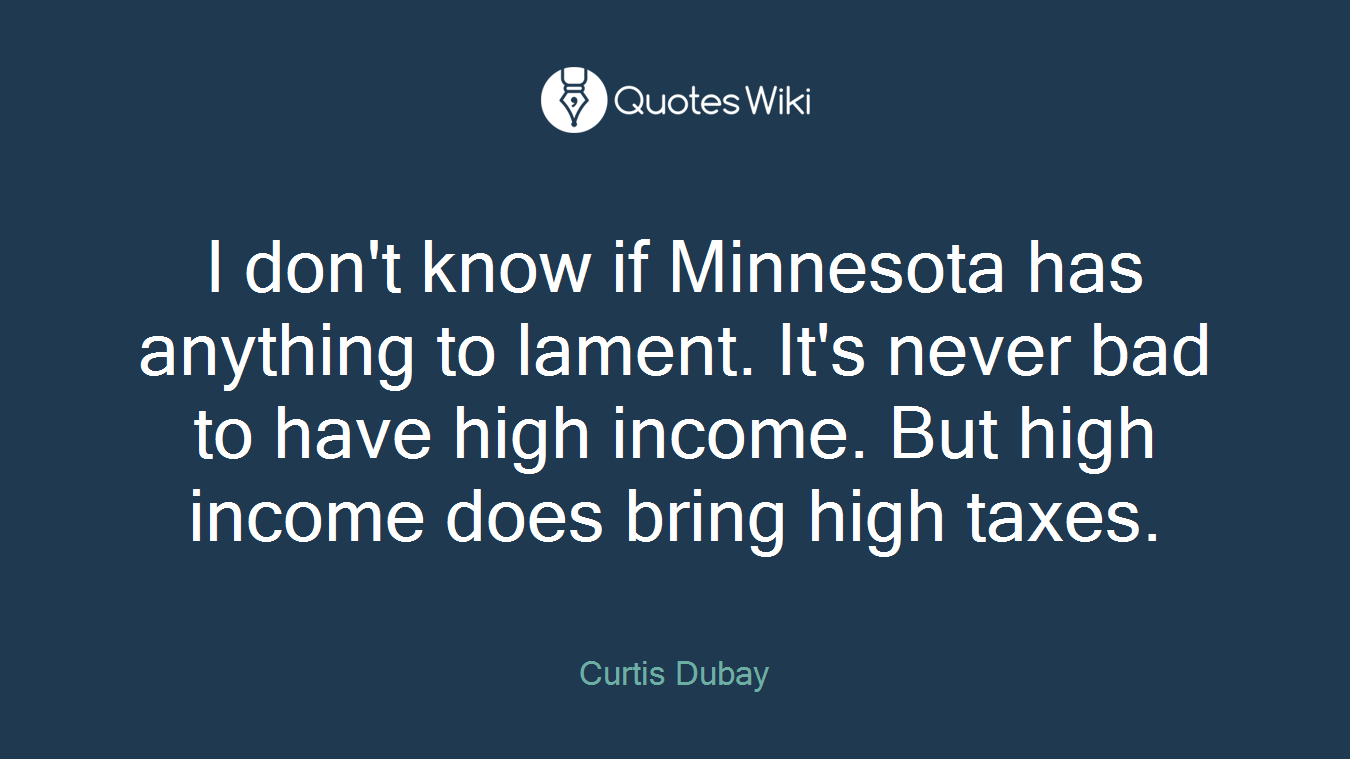 I don't know if Minnesota has anything to lament. It's never bad to have high income. But high income does bring high taxes.